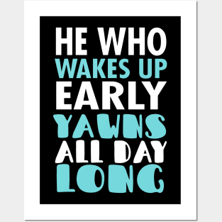 He Who Wakes Up Early Yawns All Day Long Posters and Art